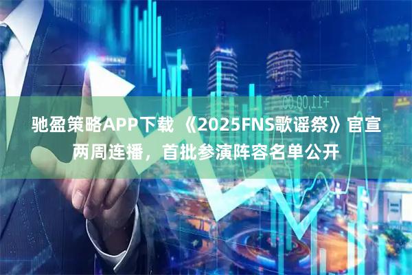 驰盈策略APP下载 《2025FNS歌谣祭》官宣两周连播，首批参演阵容名单公开